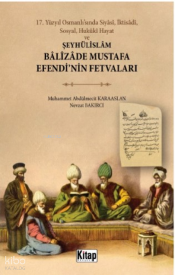17 Yüzyıl Osmanlı’sında Siyâsî, İktisâdî, Sosyal, Hukûkî Hayat Ve;Şeyhülislam Balizade Mustafa Efendinin Fetvaları