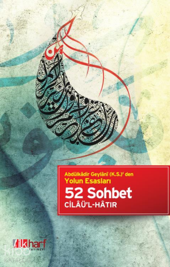 52 Sohbet; Abdülkâdir Geylâni (k.s.) den Yolun Esasları