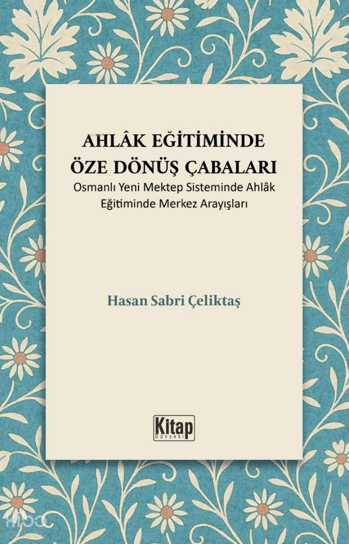 Ahlak Eğitiminde Öze Dönüş Çabaları ;Osmanlı Yeni Mektep Sisteminde Ahlak Eğitiminde Merkez Arayışları - 1