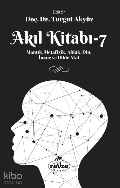 Akıl Kitabı – 7;Mantık, Metafizik, Ahlak, Din, İnanç ve Dilde Akıl - 1