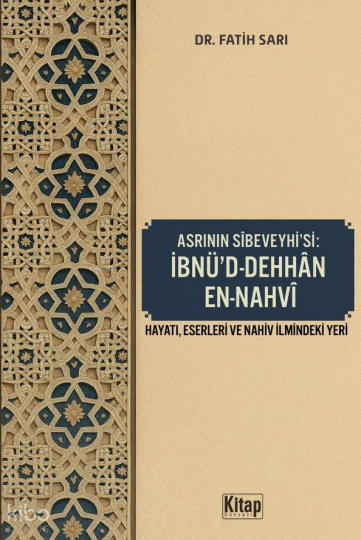 Asrının Sibeveyhisi İbnüd Dehhan En Nahvi ;Hayatı, Eserleri ve Nahiv İlmindeki Yeri
