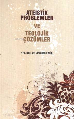 Ateistik Problemler ve Teolojik Çözümler