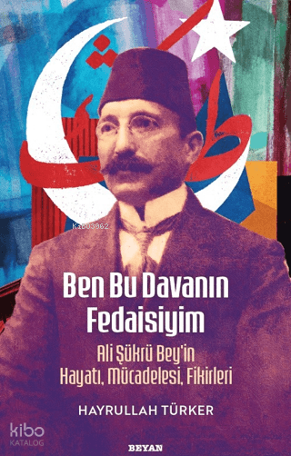 Ben Bu Davanın Fedaisiyim ; Ali Şükrü Beyin Hayatı, Mücadelesi, Fikirleri