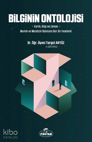 Bilginin Ontolojisi; Varlık, Bilgi ve Zaman - Mantık ve Metafizik İlişkisine Dair Bir İnceleme - 1