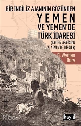 Bir İngiliz Ajanının Gözünden Yemen ve Yemende Türk İdaresi; (Bahtsız Arabistan ve Yemende Türkler) - 1
