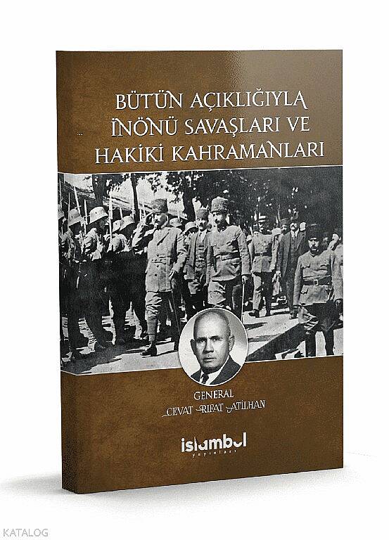 Bütün Açıklığıyla İnönü Savaşları ve Hakiki Kahramanları - 1