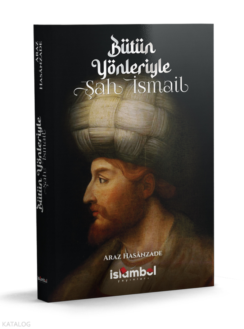 Bütün Yönleriyle Şah İsmail - 1