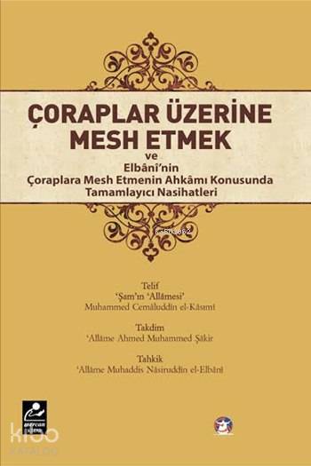 Çoraplar Üzerine Mesh Etmek; ve Elbaninin Çoraplara Mesh Etmenin Ahkamı Konusunda Tamamlayıcı Nasihatleri