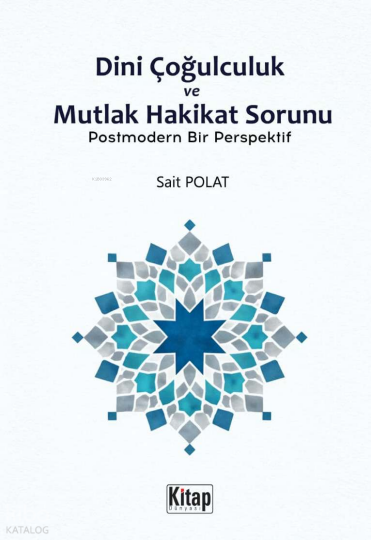 Dini Çoğulculuk ve Mutlak Hakikat Sorunu;Postmodern Bir Perspektif