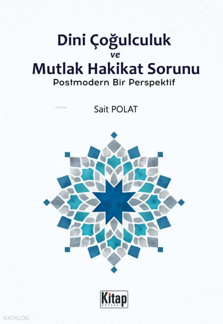 Dini Çoğulculuk ve Mutlak Hakikat Sorunu;Postmodern Bir Perspektif - 1