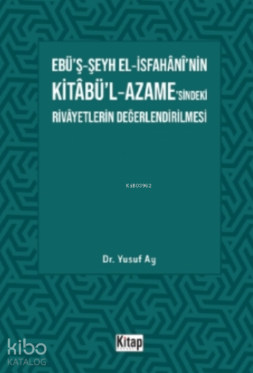 Ebü’ş-Şeyh El-İsfahani’nin Kitabü’l-Azame’sindeki Rivayetlerin Değerlendirilmesi