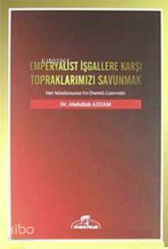Emperyalist İşgallere Karşı Topraklarımızı Savunmak; Her Müslümanın En Önemli Görevidir