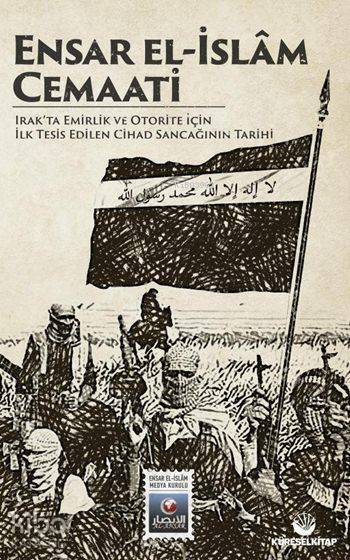 Ensar El-İslâm Cemaati; Irakta Emirlik ve Otorite İçin İlk Tesis Edilen Cihad Sancağının Tarihi - 1