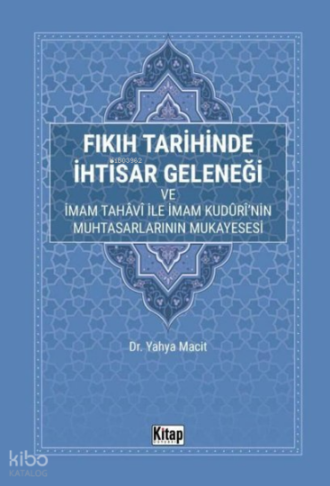 Fıkıh Tarihinde İhtisar Geleneği ve İmam Tahavi İle İmam Kudurinin Muhtasarlarının Mukayesesi
