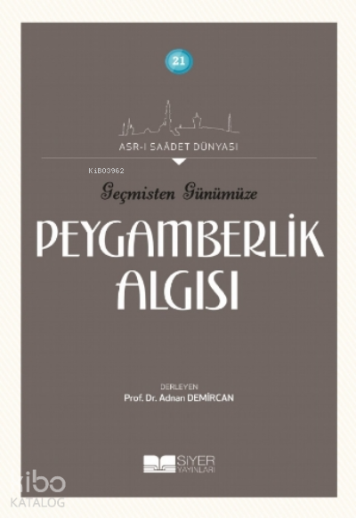 Geçmişten Günümüze Peygamberlik Algısı;Asrı Saadet Dünyası 21 - 1