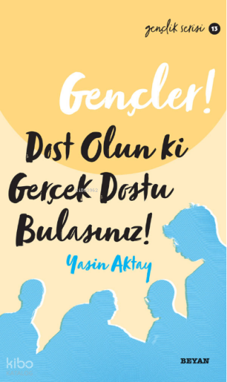 Gençler Dost Olun Ki, Gerçek Dostu Bulasınız!