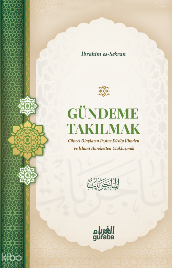 Gündeme Takılmak;Güncel Olayların Peşine Düşüp İlimden ve İslami Hareketten Uzaklaşmak