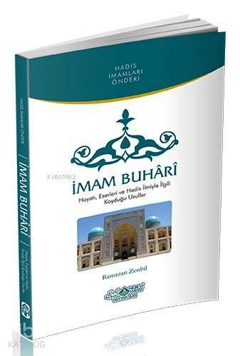 Hadis İmamları Önderi İmam Buhari; Hayatı, Eserleri ve Hadis İlmiyle İlgili Koyduğu Usuller - 1