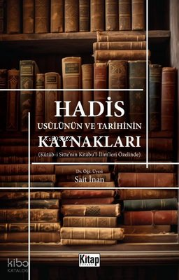Hadis Usulünün ve Tarihinin Kaynakları - Kütüb-i Sittenin Kitabul-İlimleri Özelinde