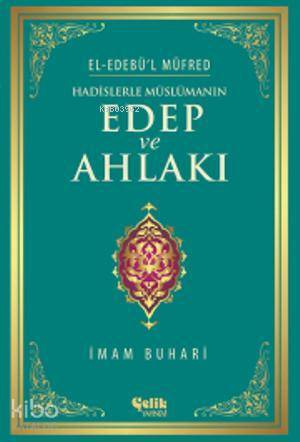 Hadislerle Müslümanın Edep ve Ahlakı - El-Edebül Müfred