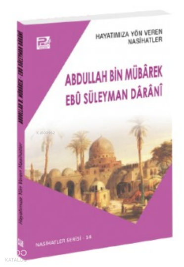 Hayatımıza Yön Veren Nasihatler ;Abdullah Bin Mübârek & Ebû Süleyman Dârânî