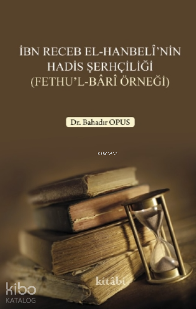 İbn Receb El - Hanbelinin Hadis Şerhçiliği (Fethul - Bari Örneği) - 1