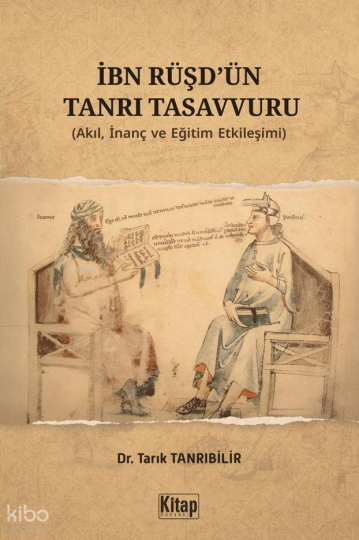 İbn Rüşdün Tanrı Tasavvuru;Akıl İnanç ve Eğitim Etkileşimi