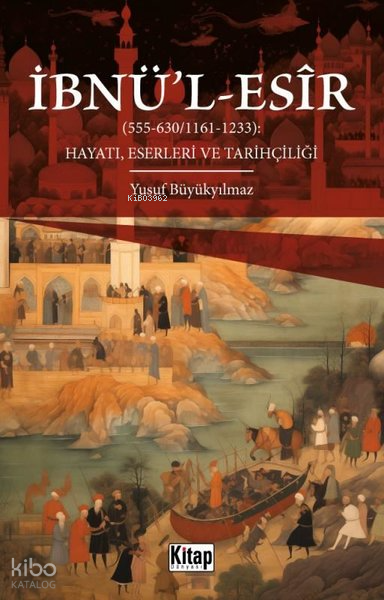 İbnül-Esir Hayatı, Eserleri ve Tarihçiliği (555 - 630 1161 - 1233) - 1