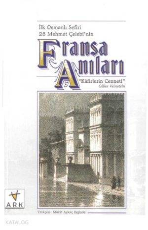 İlk Osmanlı Sefiri 28 Mehmet Çelebinin Fransa Anıları; Kafirlerin Cenneti - 1