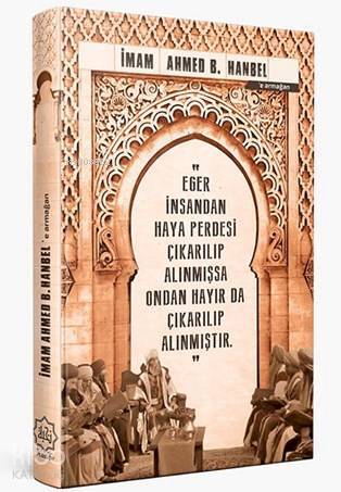 İmam Ahmed B. Hanbele Armağan (Ajanda); Eğer İnsandan Haya Perdesi Çıkarılıp Alınmışsa Ondan Hayır Da Çıkarılıp Alınmıştır.