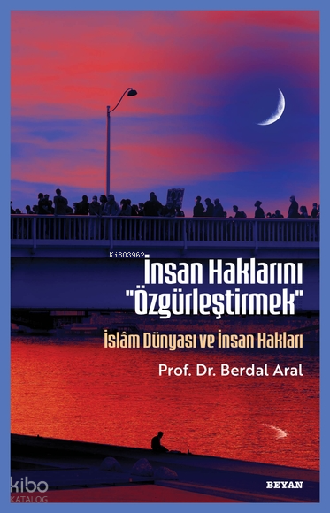 İnsan Haklarını Özgürleştirmek ;İslâm Dünyası ve İnsan Hakları - 1