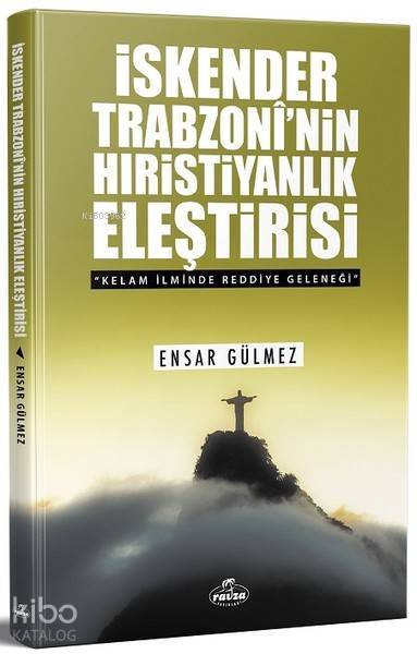 İskender Trabzoninin Hıristiyanlık Eleştirisi; Kelam İlminde Reddiye Geleneği - 1