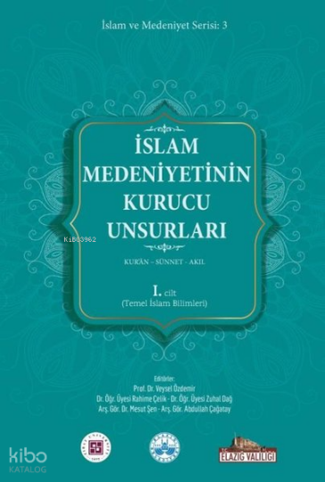 İslam Medeniyetinin Kurucu Unsurları 1. Cilt - Kuran - Sünnet - Akıl - Temel İslam Bilimleri