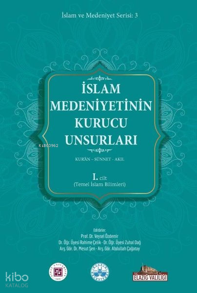 İslam Medeniyetinin Kurucu Unsurları 1. Cilt - Kuran - Sünnet - Akıl - Temel İslam Bilimleri - 1