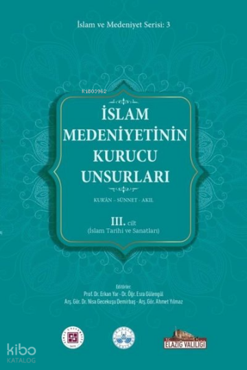 İslam Medeniyetinin Kurucu Unsurları 3. Cilt - Kuran - Sünnet - Akıl - İslam Tarihi ve Sanatları