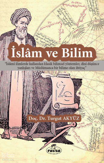 İslam ve Bilim;İslami İlimlerde Kullanılan Klasik Bilimsel Yöntemler, Dini Düşünce Yanlışları ve Müslümanca Bir Bilime Olan İhtiyaç