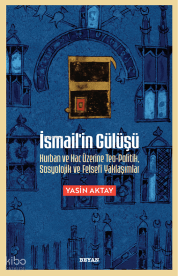 İsmailin Gülüşü;Kurban ve Hac Üzerine Teo-Politik, Sosyolojik ve Felsefi Yaklaşımlar