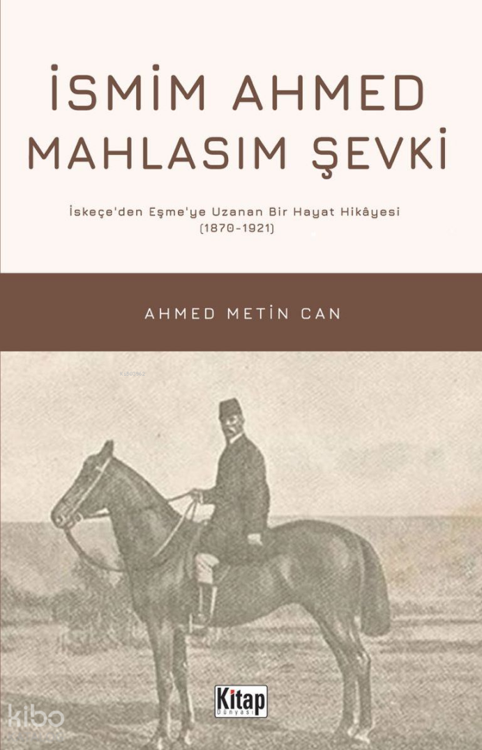İsmim Ahmed Mahlasım Şevki İskeçe’den Eşme’ye Uzanan Bir Hayat Hikayesi (1870-1921) - 1