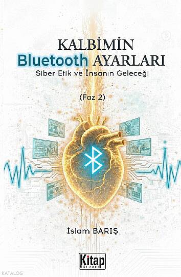 Kalbimin Bluetooth Ayarları;Siber Etik ve İnsanın Geleceği (Faz 2)