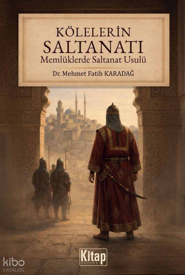 Kölelerin Saltanatı Memlüklerde Saltanat Usulü - 1
