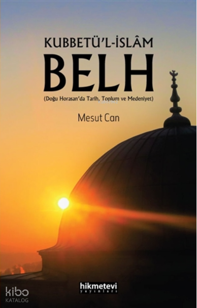 Kubbetü’l-İslâm Belh (Doğu Horasan’da Tarih,Toplum ve Medeniyet) - 1