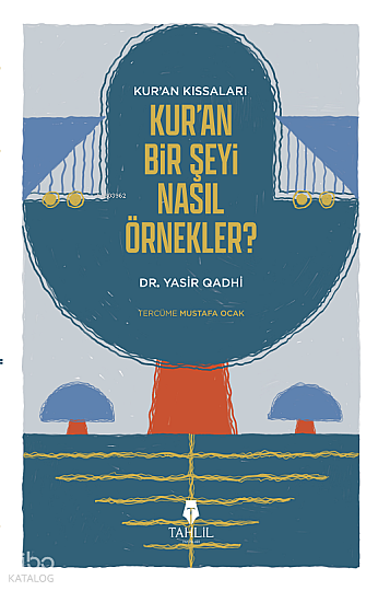 Kuran’ın Kıssaları; Kur’an Bir Şeyi Nasıl Örnekler?