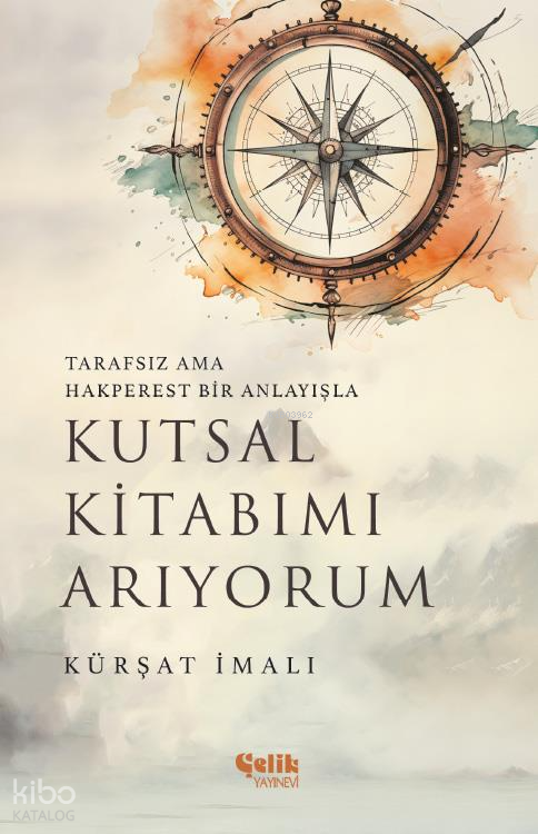 Kutsal Kitabımı Arıyorum;Tarafsız ama Hakperest Bir Anlayışla - 1