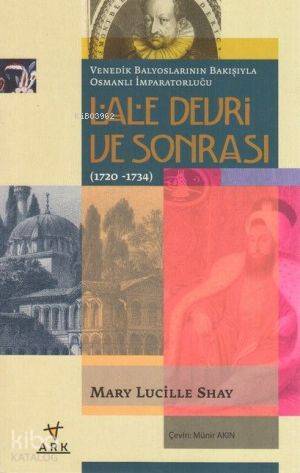 Lale Devri ve Sonrası; Venedik Balyoslarının Bakışıyla Osmanlı İmparatorluğu - 1