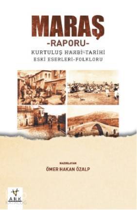 Maraş Raporu; Kurtuluş Harbi – Tarihi – Eski Eserleri - Folkrolu - 1