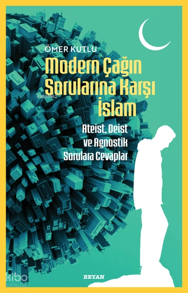 Modern Çağın Sorularına Karşı İslam;Ateist, Deist ve Agnostik Sorulara Cevaplar - 1