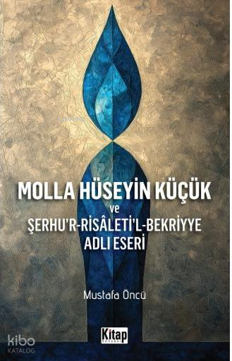 Molla Hüseyin Küçük ve Şerhur-Risaletil-Bekriyye Adlı Eseri