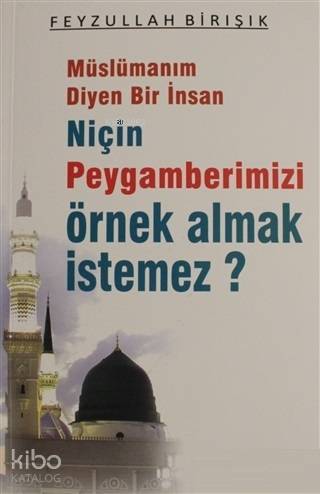 Müslümanım Diyen Bir İnsan Niçin Peygamberimizi Örnek Almak İstemez? - 1