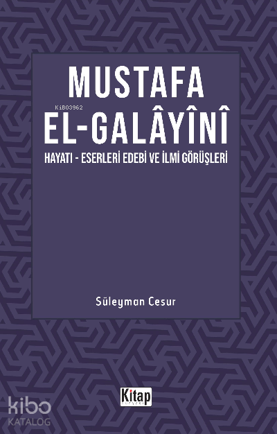 Mustafa El Galayani;(Hayatı -Eserleri Edebi İlmi Görüşleri) - 1