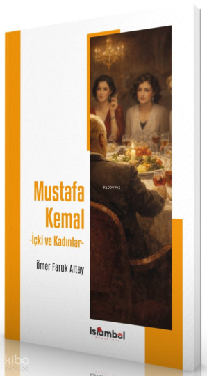 Mustafa Kemal - İçki ve Kadınlar